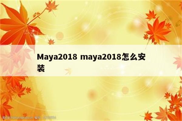 Maya2018 maya2018怎么安装