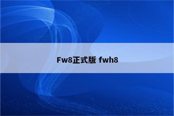 Fw8正式版 fwh8