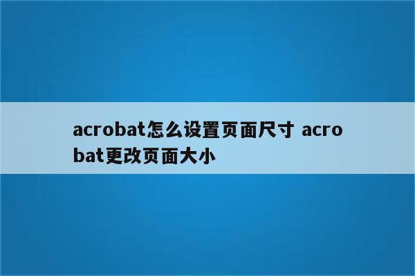 acrobat怎么设置页面尺寸 acrobat更改页面大小