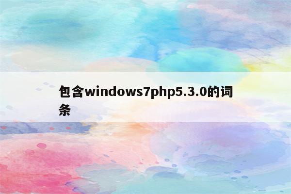 包含windows7php5.3.0的词条