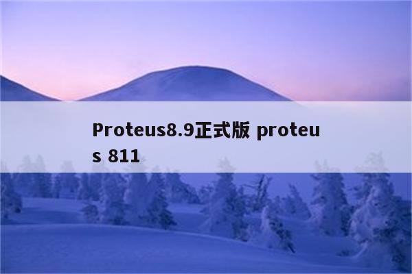 Proteus8.9正式版 proteus 811