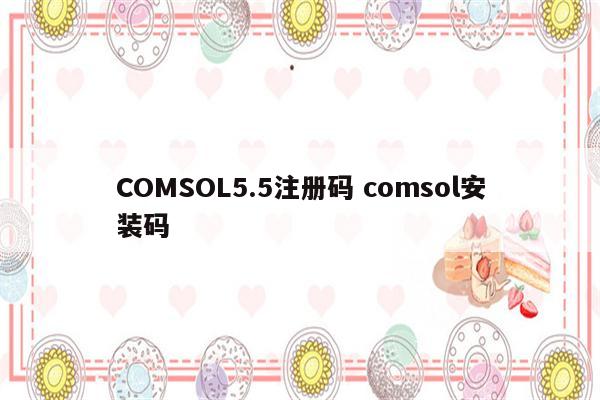 COMSOL5.5注册码 comsol安装码