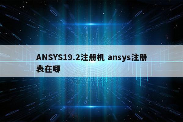 ANSYS19.2注册机 ansys注册表在哪