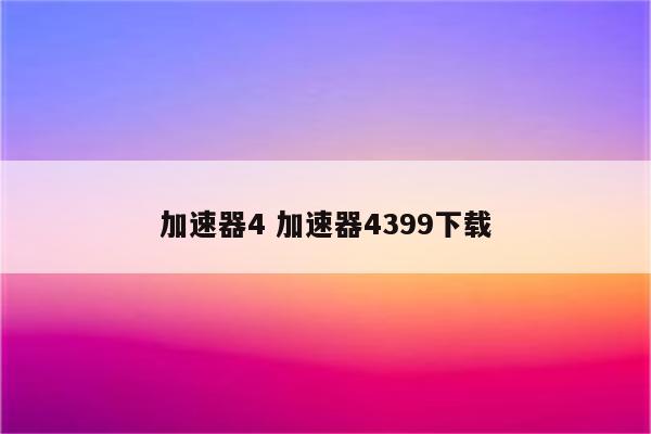 加速器4 加速器4399下载