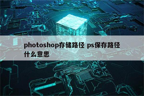 photoshop存储路径 ps保存路径什么意思