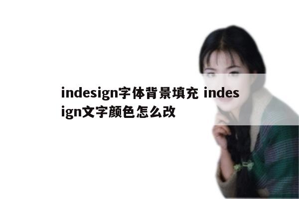 indesign字体背景填充 indesign文字颜色怎么改