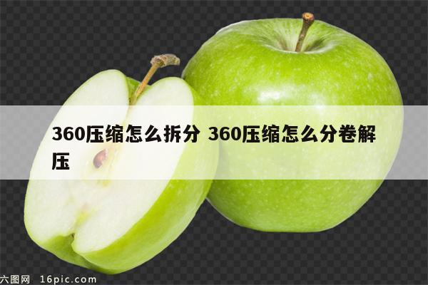 360压缩怎么拆分 360压缩怎么分卷解压