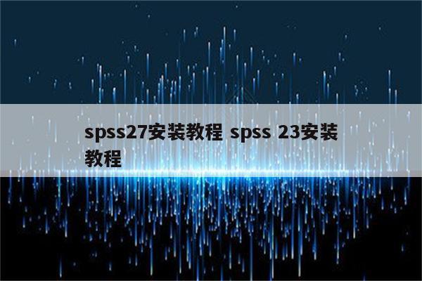 spss27安装教程 spss 23安装教程