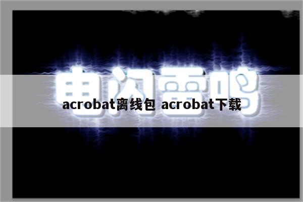 acrobat离线包 acrobat下载