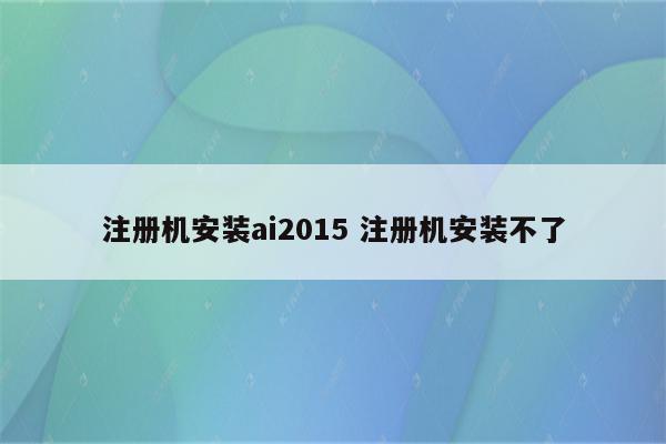 注册机安装ai2015 注册机安装不了