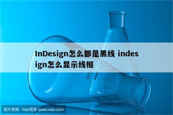 InDesign怎么都是黑线 indesign怎么显示线框