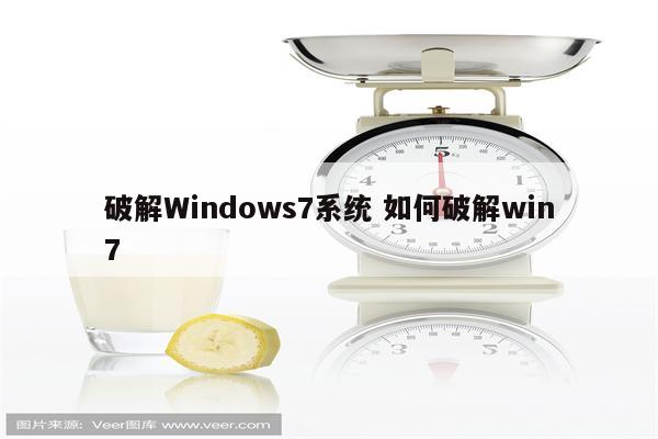 破解Windows7系统 如何破解win7