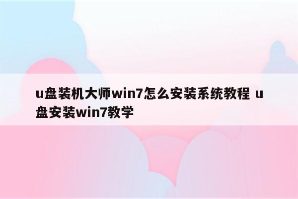 u盘装机大师win7怎么安装系统教程 u盘安装win7教学