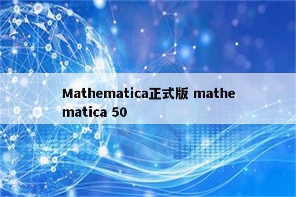 Mathematica正式版 mathematica 50