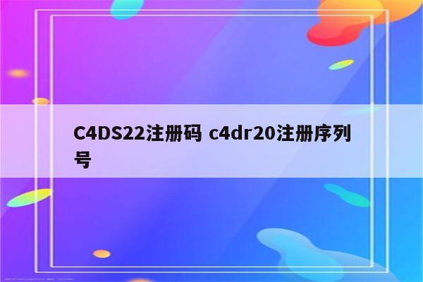 C4DS22注册码 c4dr20注册序列号