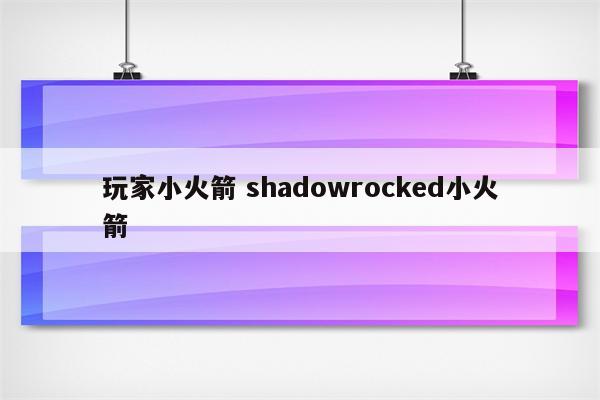 玩家小火箭 shadowrocked小火箭