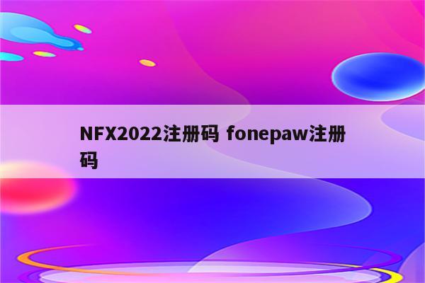 NFX2022注册码 fonepaw注册码