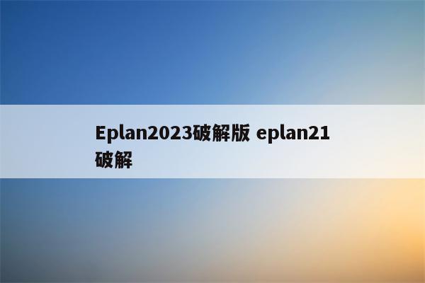 Eplan2023破解版 eplan21破解