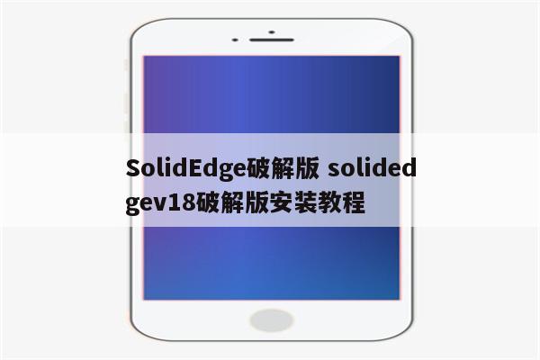 SolidEdge破解版 solidedgev18破解版安装教程