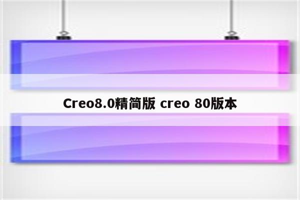 Creo8.0精简版 creo 80版本