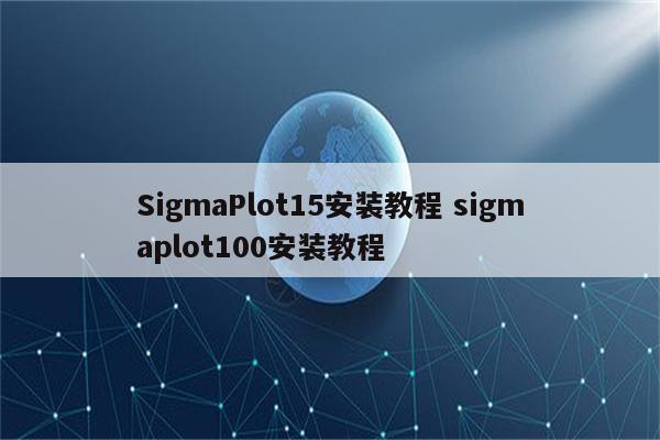 SigmaPlot15安装教程 sigmaplot100安装教程