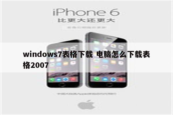 windows7表格下载 电脑怎么下载表格2007