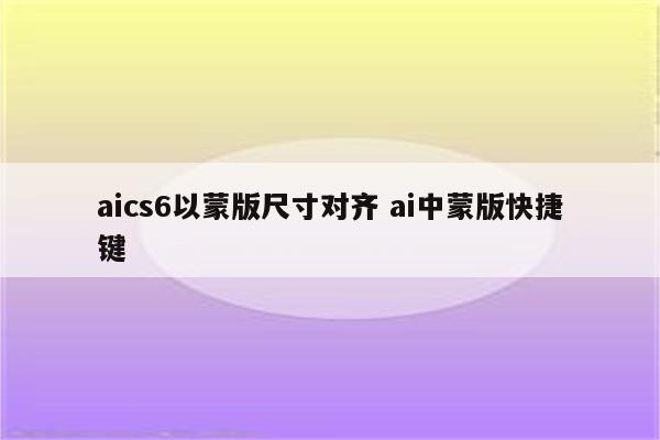 aics6以蒙版尺寸对齐 ai中蒙版快捷键