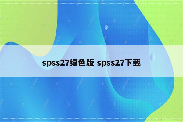 spss27绿色版 spss27下载