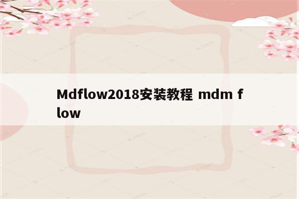 Mdflow2018安装教程 mdm flow