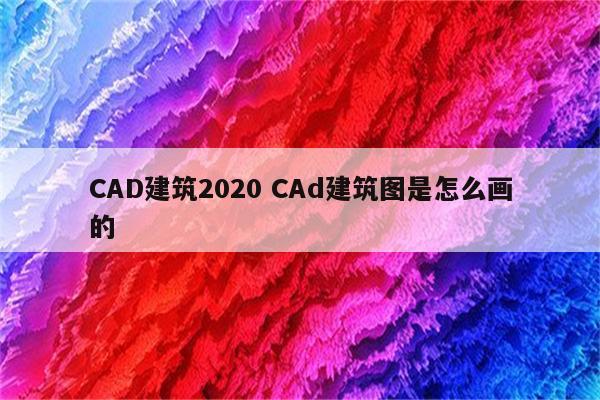 CAD建筑2020 CAd建筑图是怎么画的