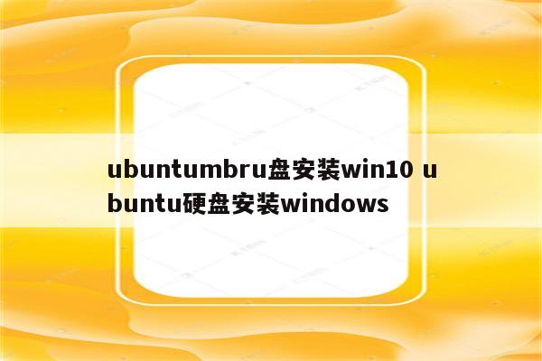 ubuntumbru盘安装win10 ubuntu硬盘安装windows