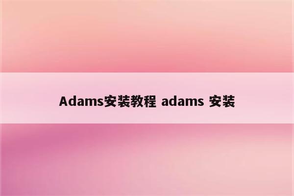 Adams安装教程 adams 安装