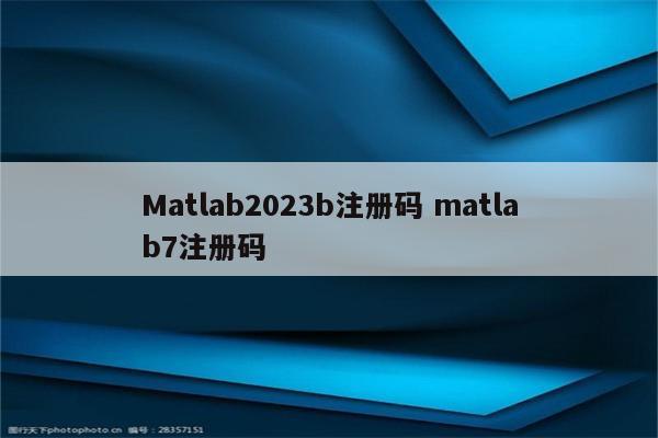 Matlab2023b注册码 matlab7注册码