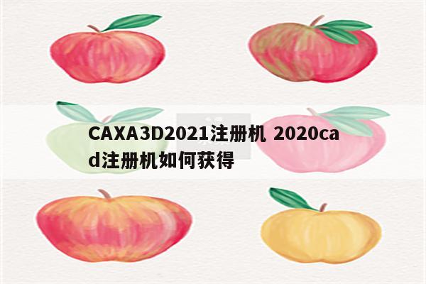 CAXA3D2021注册机 2020cad注册机如何获得