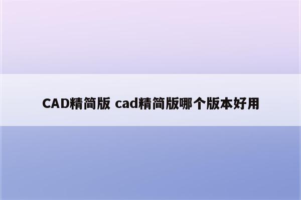 CAD精简版 cad精简版哪个版本好用