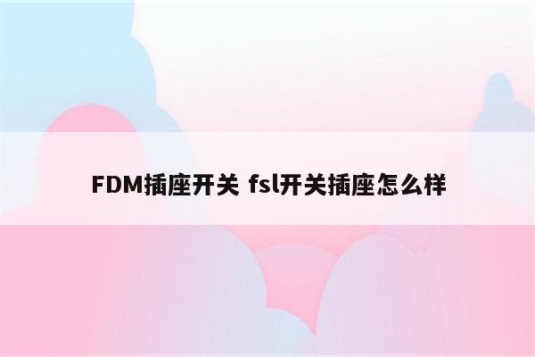 FDM插座开关 fsl开关插座怎么样