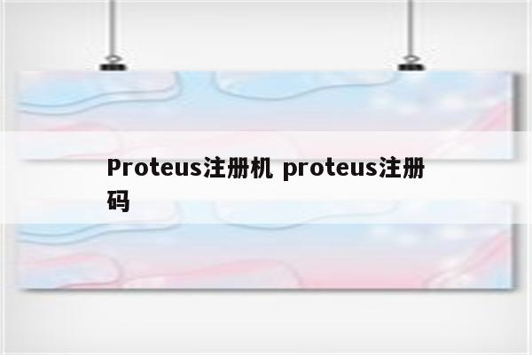 Proteus注册机 proteus注册码