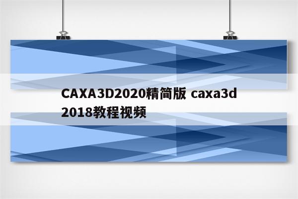 CAXA3D2020精简版 caxa3d2018教程视频