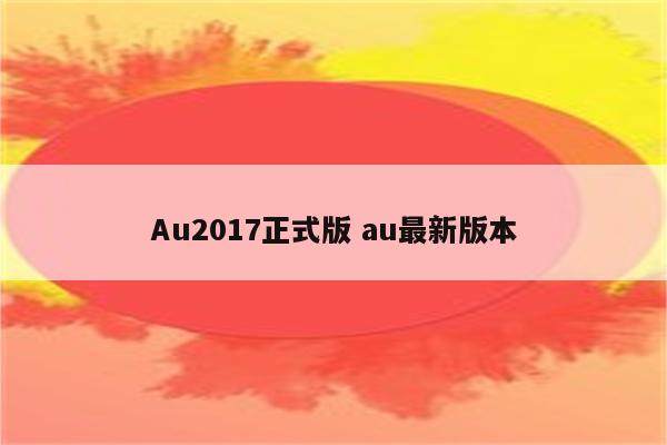 Au2017正式版 au最新版本