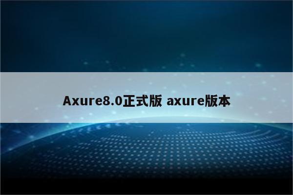 Axure8.0正式版 axure版本