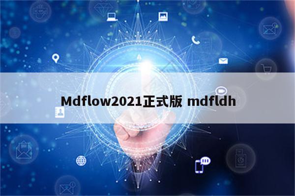 Mdflow2021正式版 mdfldh