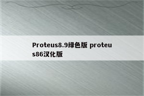 Proteus8.9绿色版 proteus86汉化版