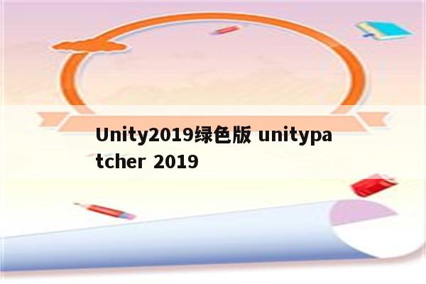 Unity2019绿色版 unitypatcher 2019