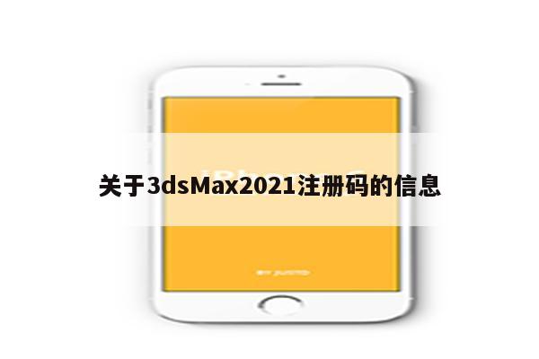 关于3dsMax2021注册码的信息