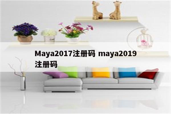 Maya2017注册码 maya2019注册码