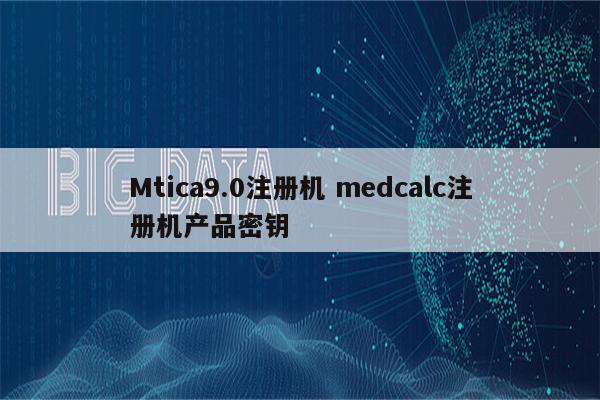 Mtica9.0注册机 medcalc注册机产品密钥