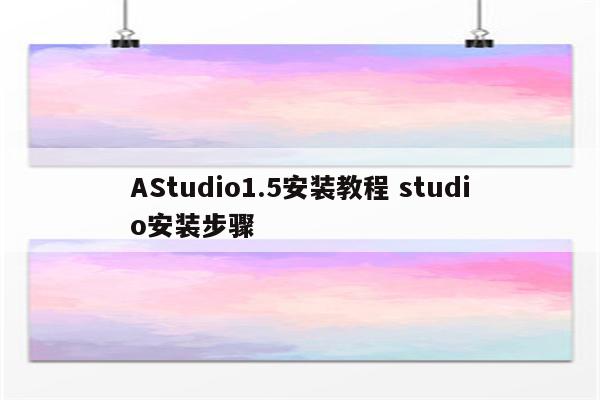 AStudio1.5安装教程 studio安装步骤