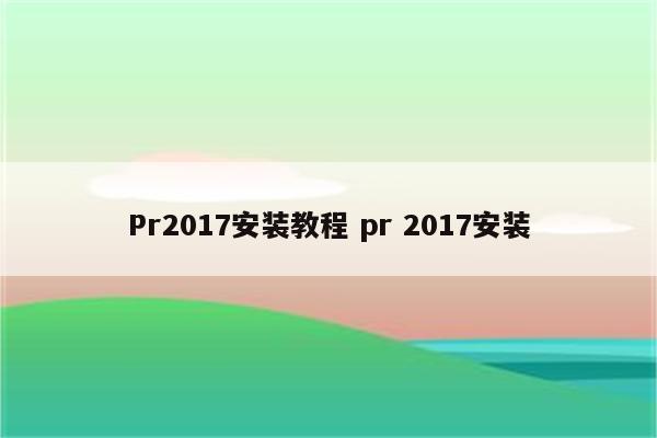 Pr2017安装教程 pr 2017安装