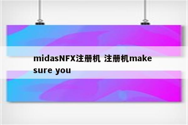 midasNFX注册机 注册机make sure you