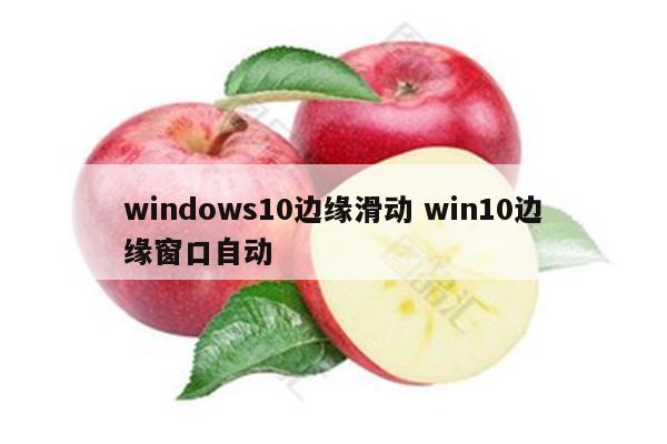 windows10边缘滑动 win10边缘窗口自动